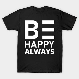 Be Happy Always. A Self Love, Self Confidence Quote. T-Shirt